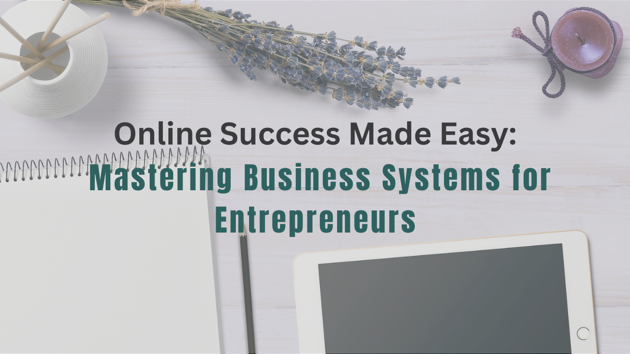 Online Success Made Easy: Mastering Business Systems for Entrepreneurs