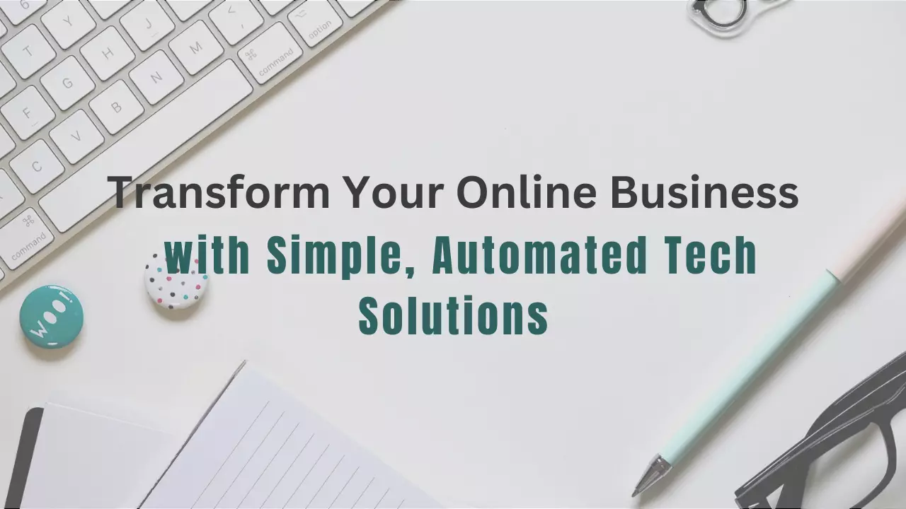 Transform Your Online Business with Simple, Automated Tech Solutions