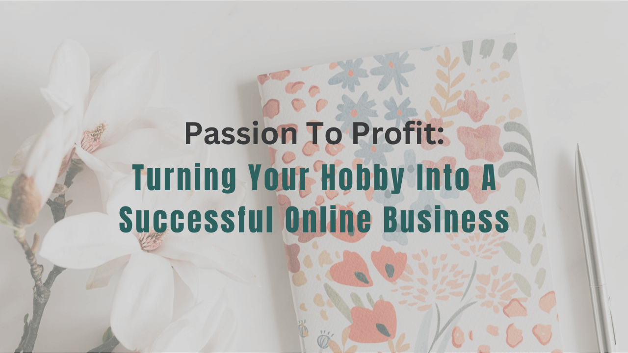 Turning Your Hobby Into A Successful Online Business