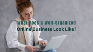 What Does a Well-Organized Online Business Look Like?